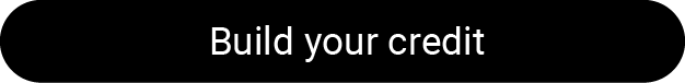 Build your credit Build your credit