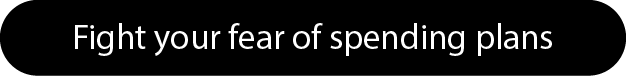 Fight your fear of spending plans Fight your fear of spending plans