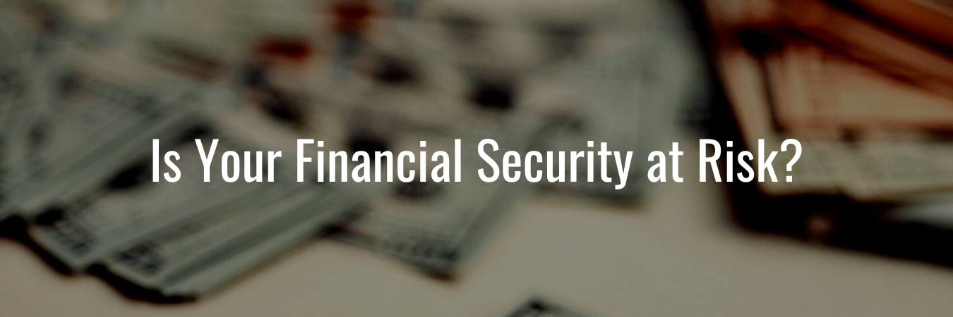 Image of blurry cash with white font that says "Is Your Financial Security at Risk?"